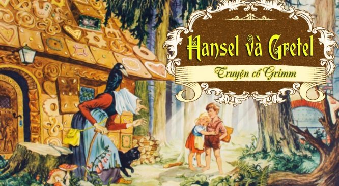 Dạy con biết trân quý sinh mệnh qua truyện cổ Grimm Hansel và Gretel